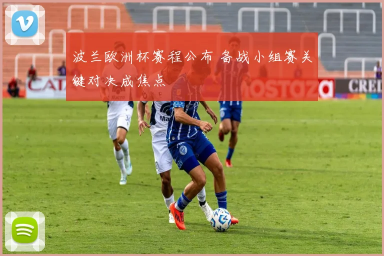 波兰欧洲杯赛程公布 备战小组赛关键对决成焦点