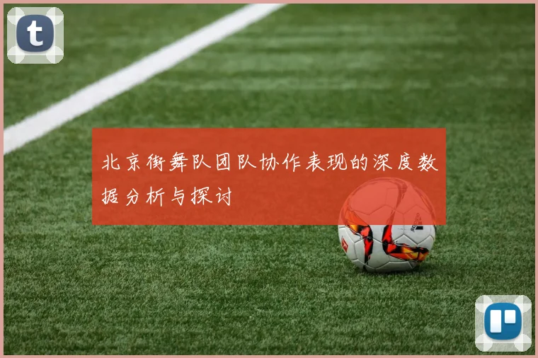 北京街舞队团队协作表现的深度数据分析与探讨