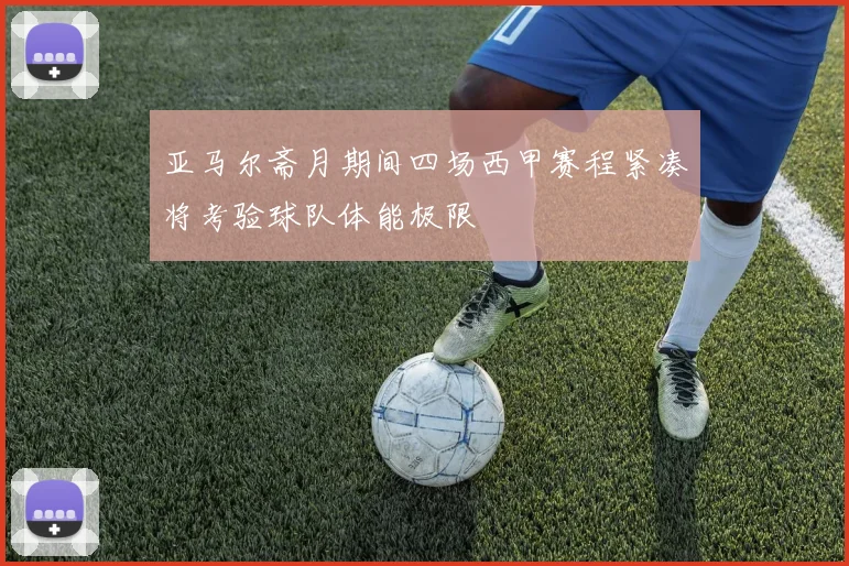 亚马尔斋月期间四场西甲赛程紧凑将考验球队体能极限